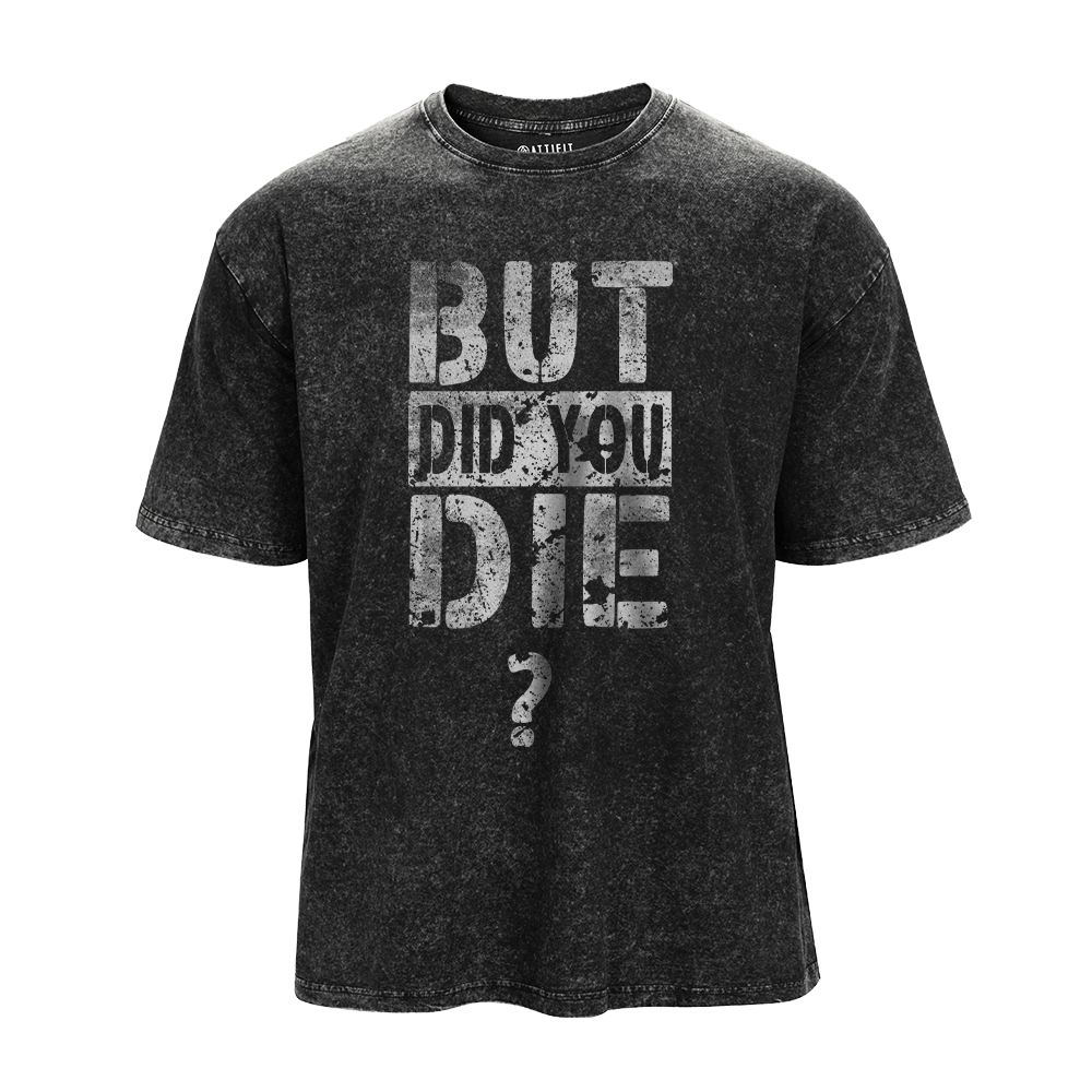 But Did You Die? Washed T-Shirt