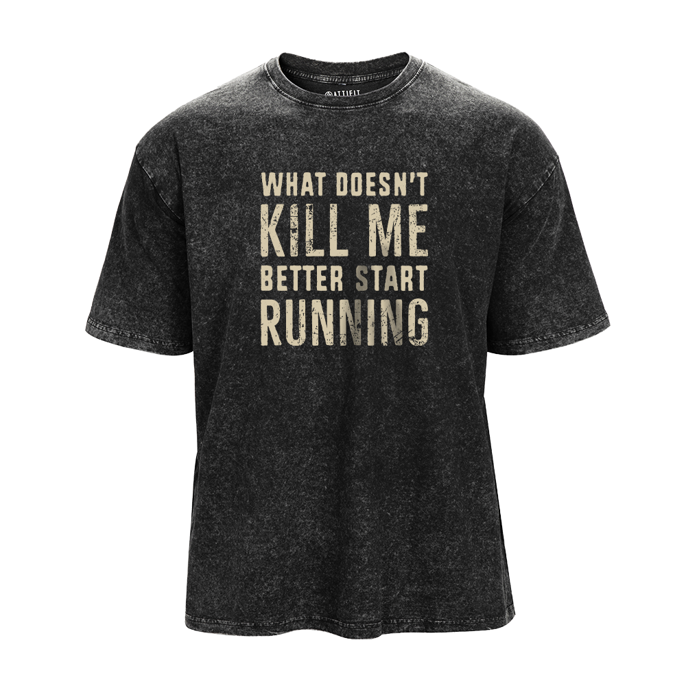 What Doesn't Kill Me Better Start Running Washed T-Shirt