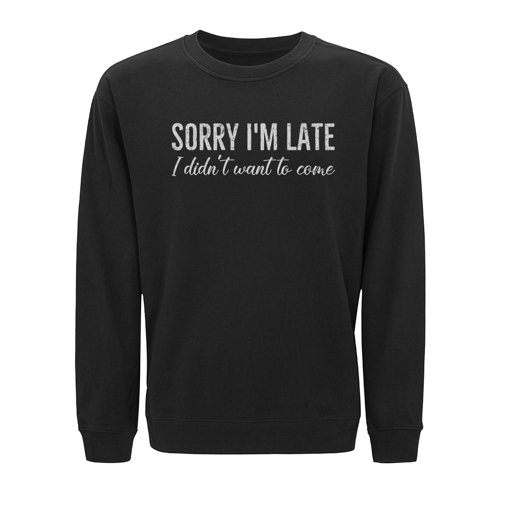 Sorry I'm Late. I Didn't Want to Come Crewneck Sweatshirt