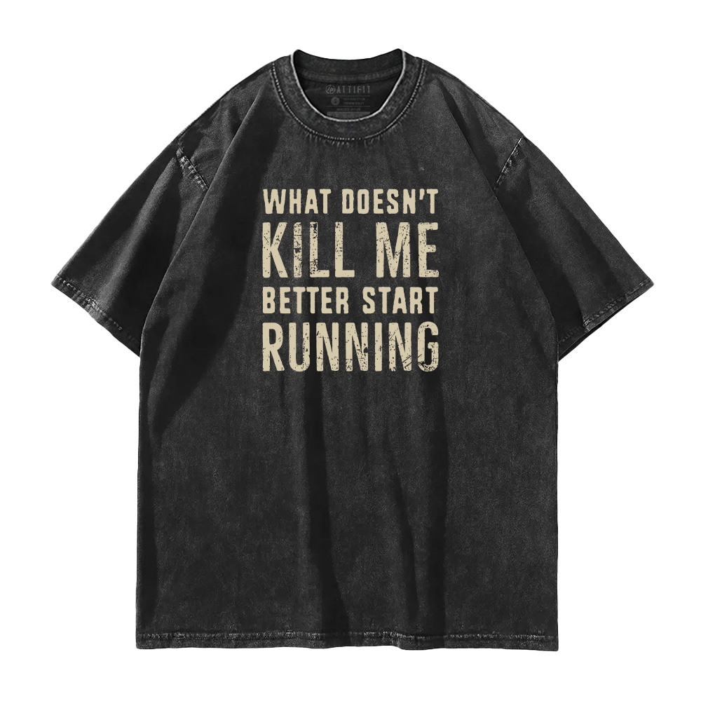 What Doesn't Kill Me Better Start Running Washed T-Shirt