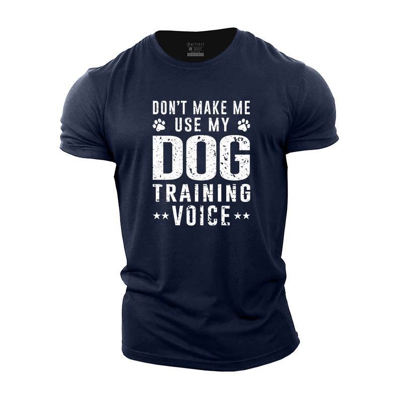 Don't Make Me Use My Dog Training Voice Cotton T-Shirt