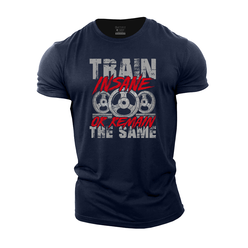 Train Insane Or Remain The Same Cotton T-Shirt