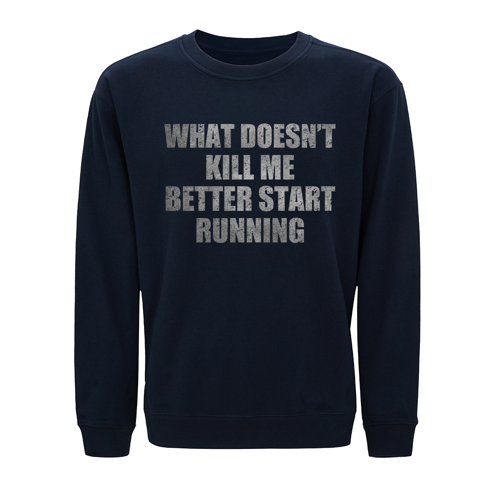 What Doesn't Kill Me Better Start Running Crewneck Sweatshirt