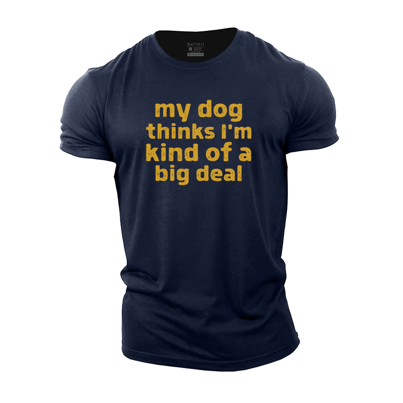 My Dog Thinks I'm Kind of a Big Deal Cotton T-Shirt