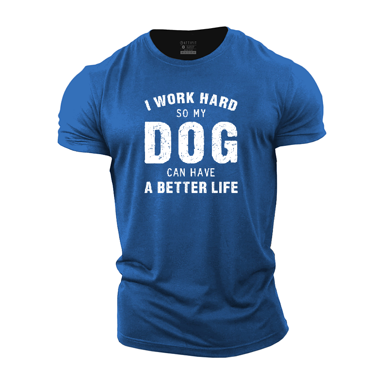 I Work Hard so My Dog Can Have a Better Life Cotton T-Shirt