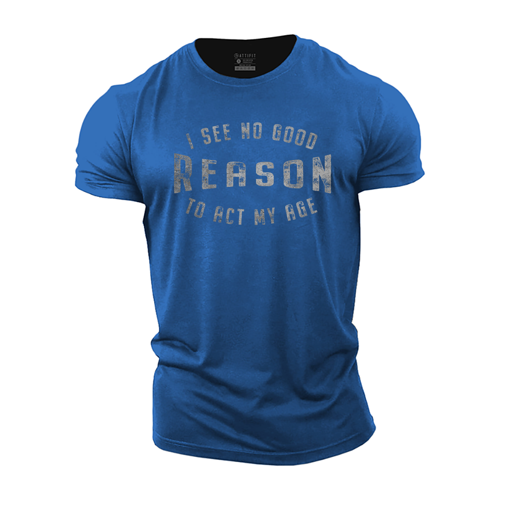 I See No Good Reason to Act My Age Cotton T-Shirt