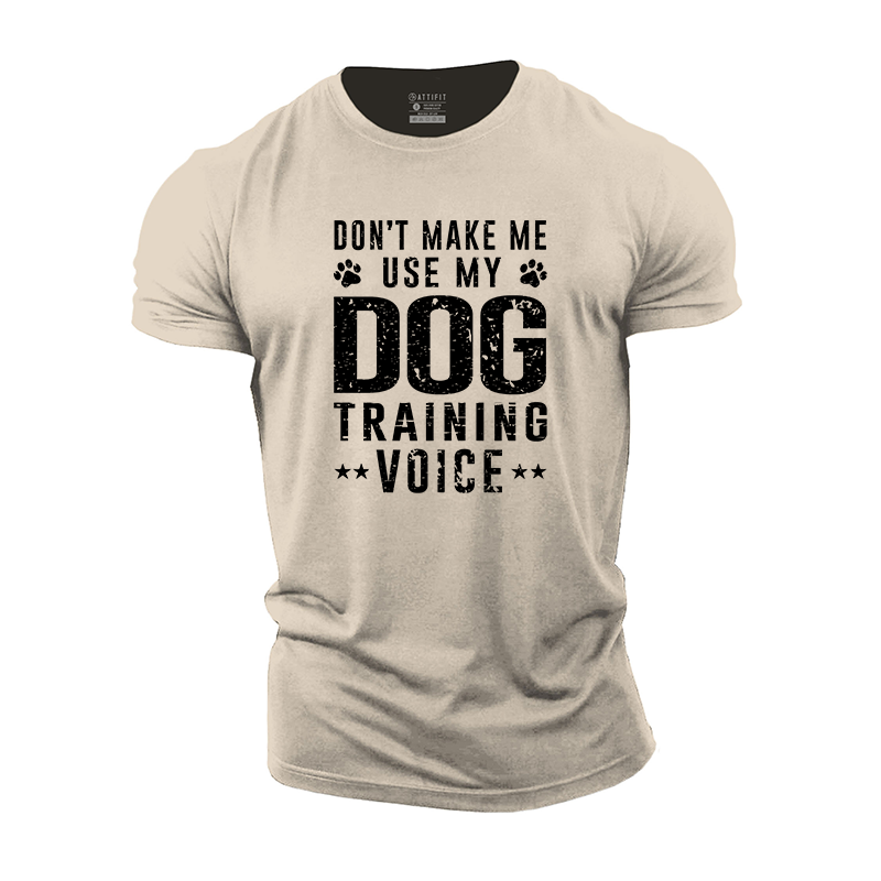 Don't Make Me Use My Dog Training Voice Cotton T-Shirt