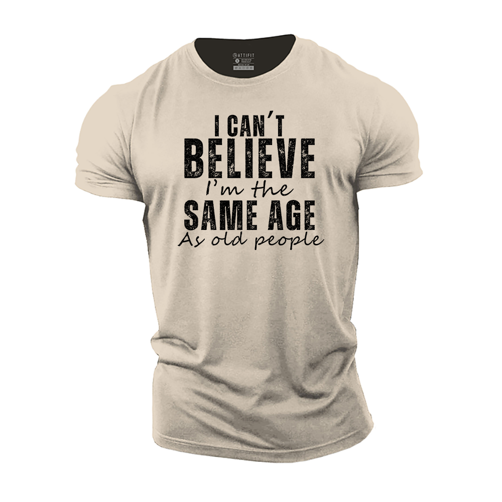 I Can't Believe I'm the Same Age as Old People Cotton T-Shirt