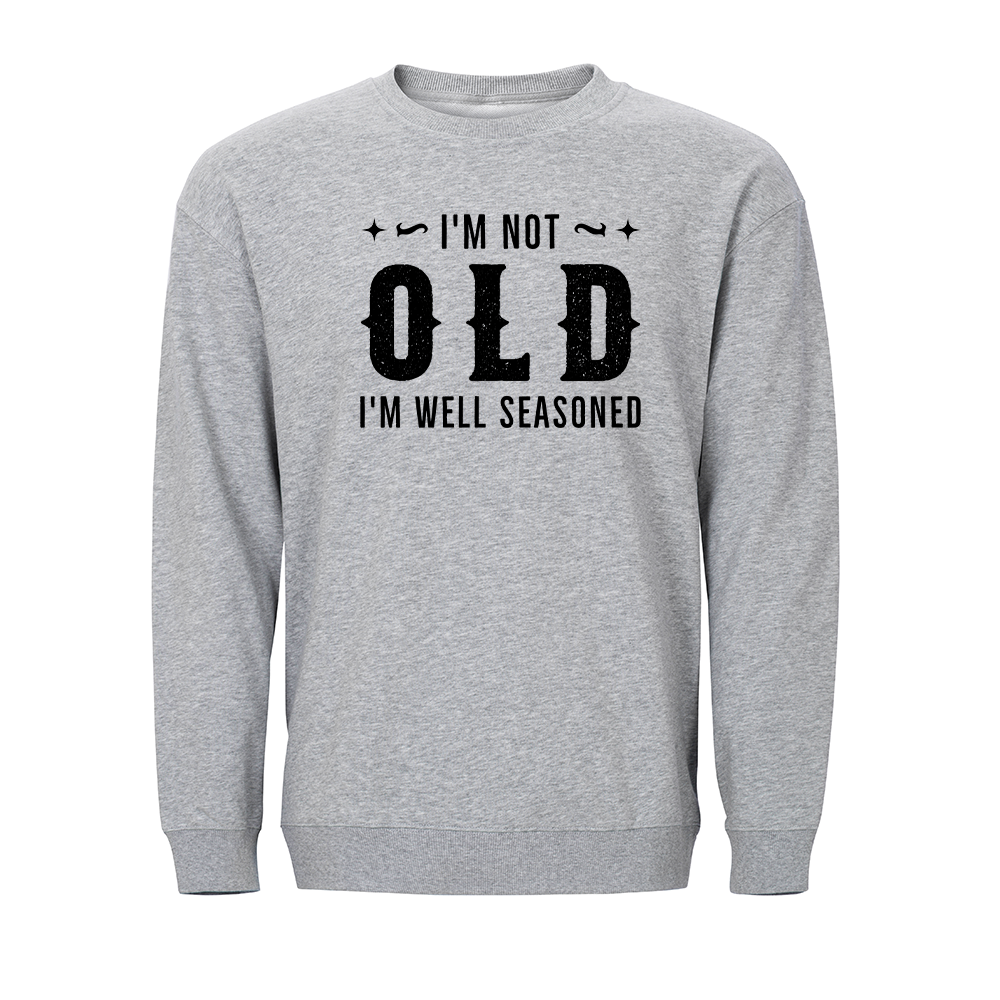 I'm Not Old I'm Well Seasoned Crewneck Sweatshirt