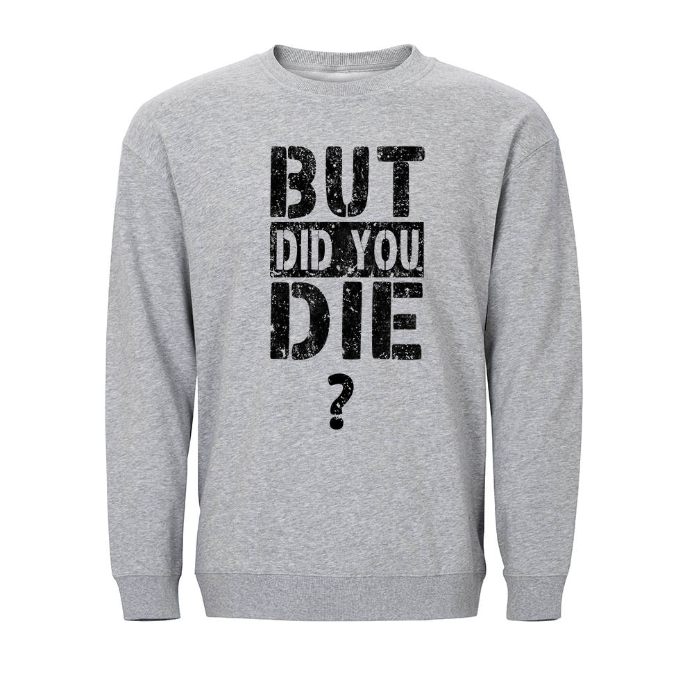 But Did You Die? Crewneck Sweatshirt