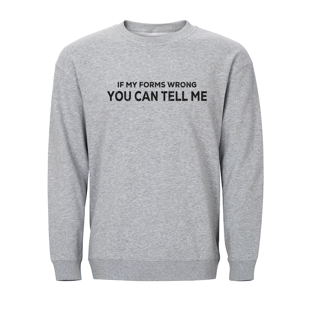 If My Forms Wrong You Can Tell Me Crewneck Sweatshirt