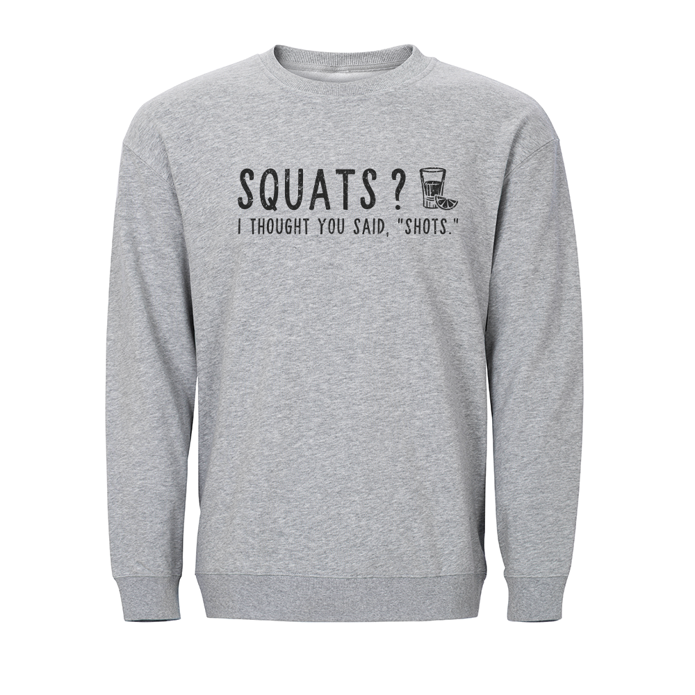 Squats? I Thought You Said Shots Crewneck Sweatshirt