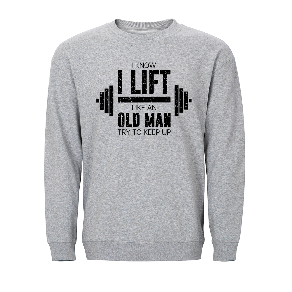 I Know I Lift like an Old Man Try to Keep Up Crewneck Sweatshirt