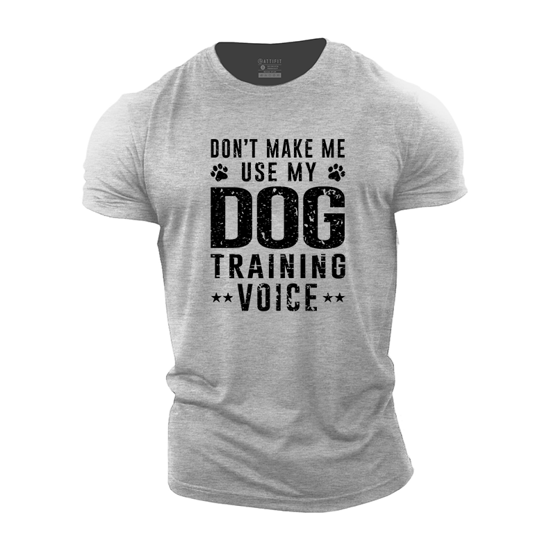 Don't Make Me Use My Dog Training Voice Cotton T-Shirt