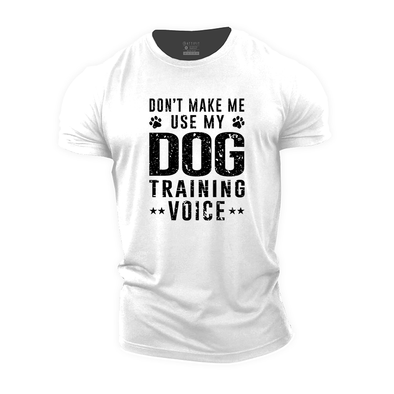 Don't Make Me Use My Dog Training Voice Cotton T-Shirt