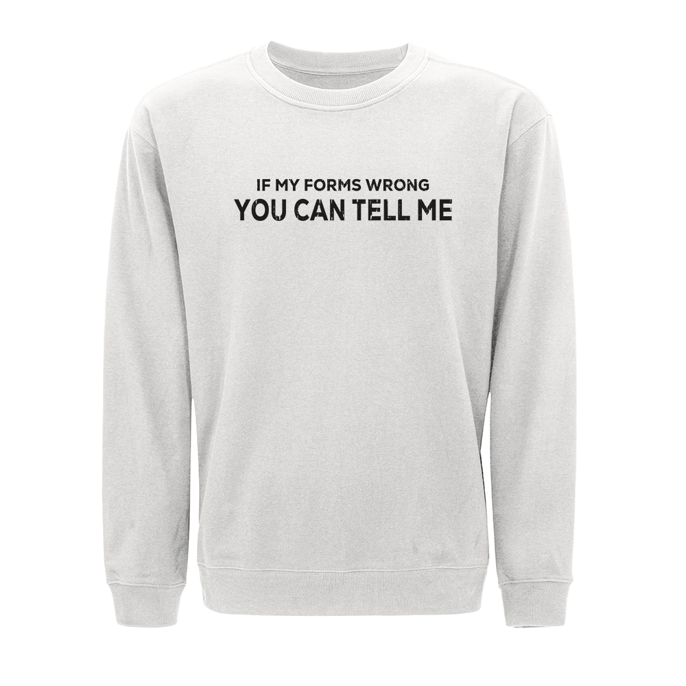 If My Forms Wrong You Can Tell Me Crewneck Sweatshirt