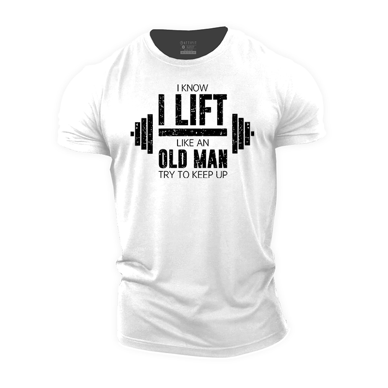 I Know I Lift like an Old Man Try to Keep Up Cotton T-Shirt