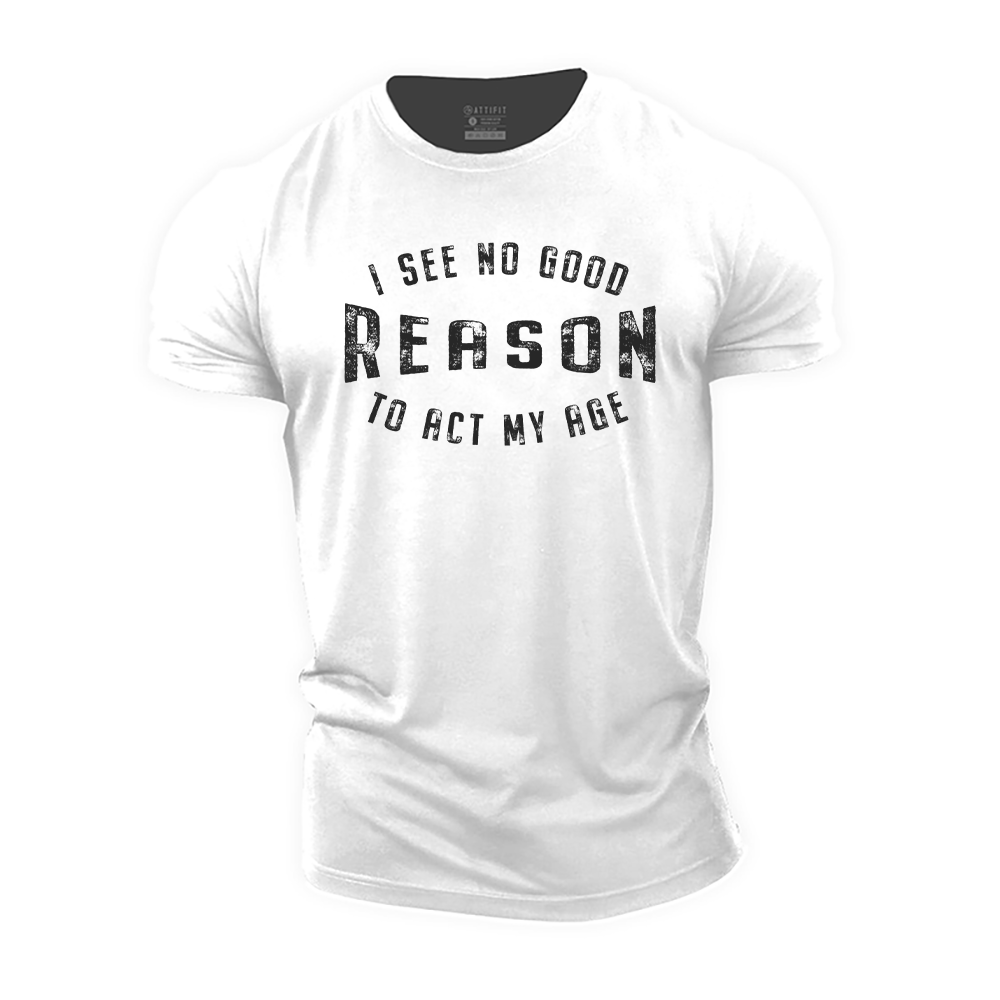 I See No Good Reason to Act My Age Cotton T-Shirt