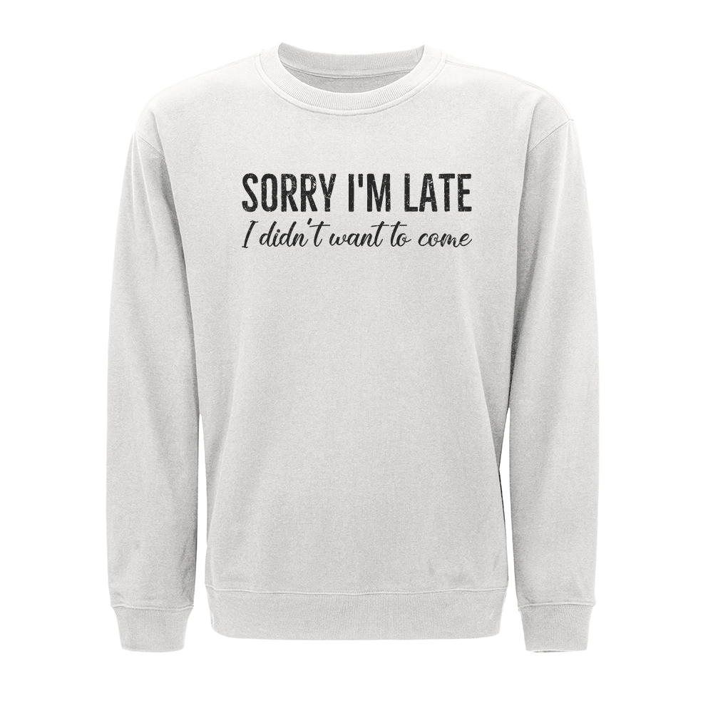 Sorry I'm Late. I Didn't Want to Come Crewneck Sweatshirt