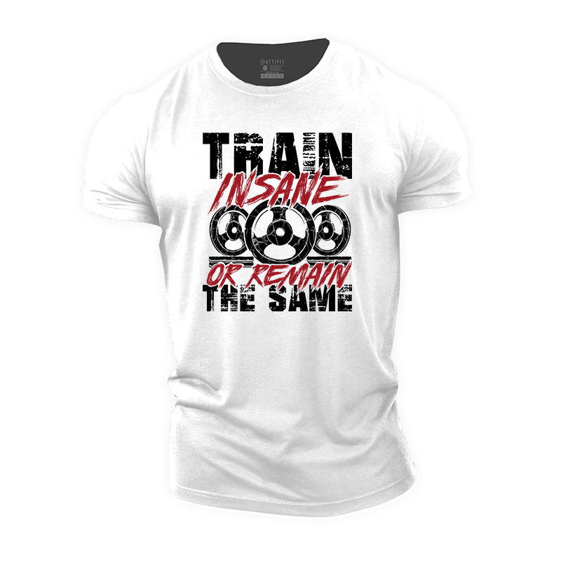 Train Insane Or Remain The Same Cotton T-Shirt