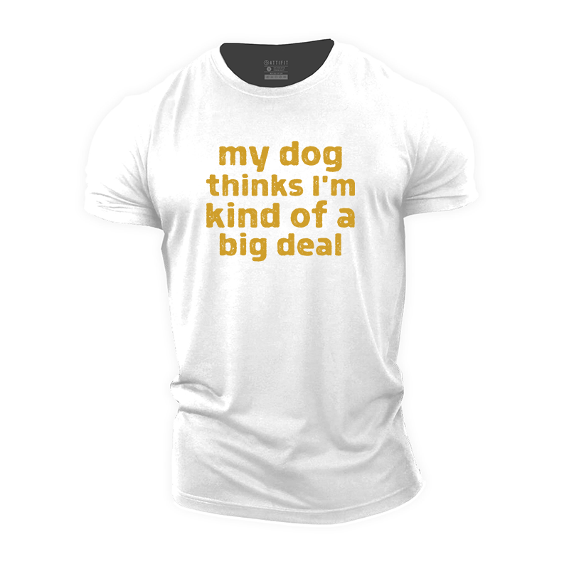 My Dog Thinks I'm Kind of a Big Deal Cotton T-Shirt