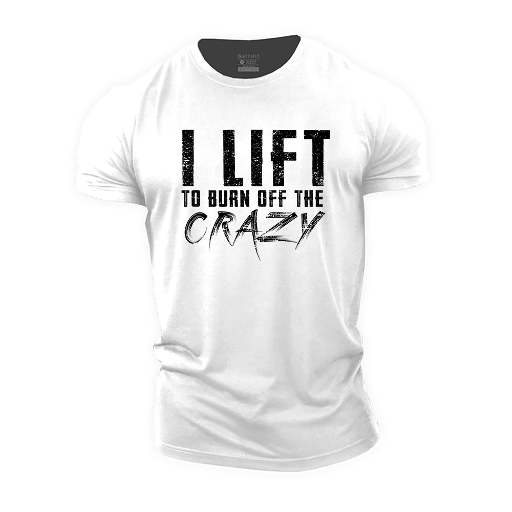 I Lift to Burn off the Crazy Cotton T-Shirt